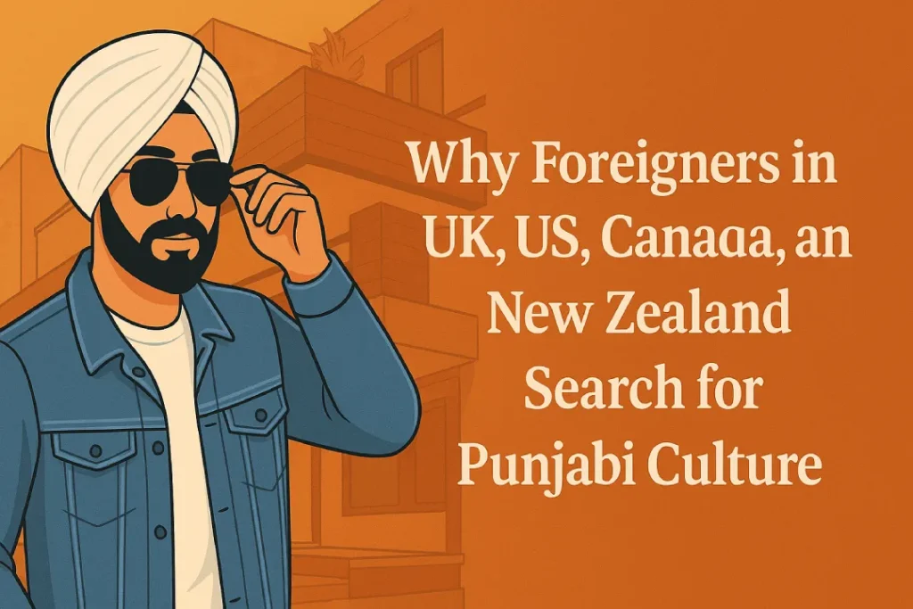 Why Foreigners in the UK, US, Canada, and New Zealand Search for Punjabi Culture
